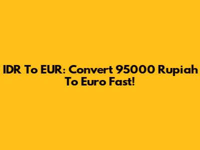 IDR To EUR: Convert 95000 Rupiah To Euro Fast!