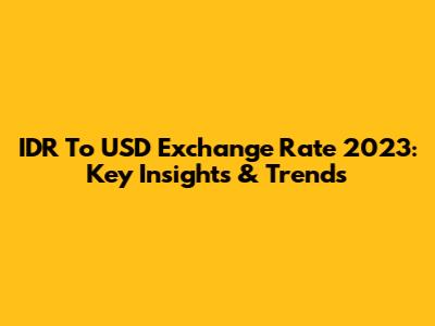 IDR To USD Exchange Rate 2023: Key Insights & Trends