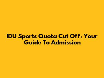IDU Sports Quota Cut Off: Your Guide To Admission