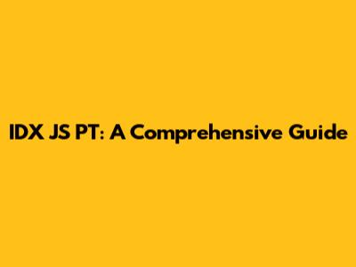 IDX JS PT: A Comprehensive Guide