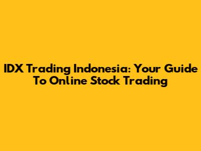 IDX Trading Indonesia: Your Guide To Online Stock Trading
