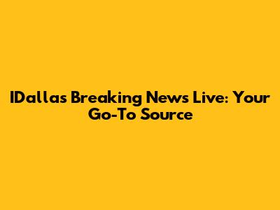 IDallas Breaking News Live: Your Go-To Source
