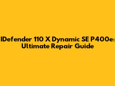 IDefender 110 X Dynamic SE P400e: Ultimate Repair Guide