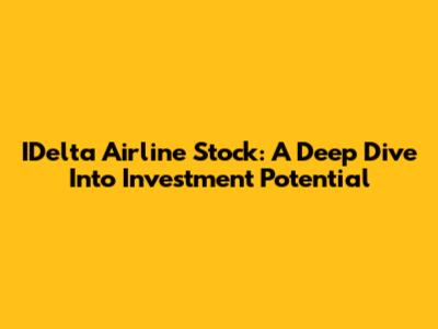 IDelta Airline Stock: A Deep Dive Into Investment Potential