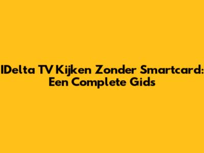 IDelta TV Kijken Zonder Smartcard: Een Complete Gids