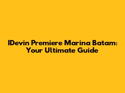IDevin Premiere Marina Batam: Your Ultimate Guide