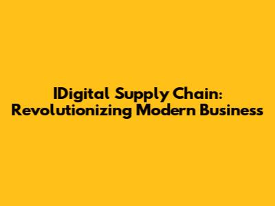 IDigital Supply Chain: Revolutionizing Modern Business