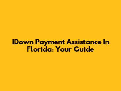 IDown Payment Assistance In Florida: Your Guide