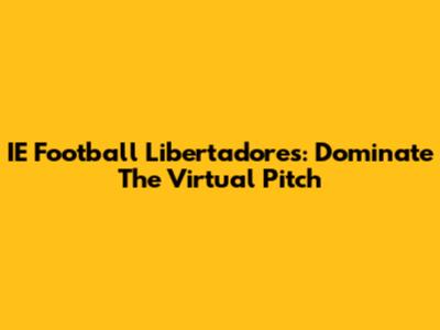 IE Football Libertadores: Dominate The Virtual Pitch