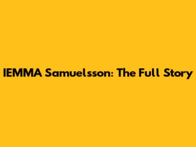 IEMMA Samuelsson: The Full Story