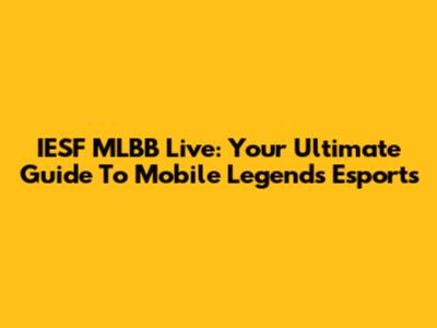 IESF MLBB Live: Your Ultimate Guide To Mobile Legends Esports