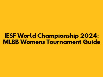 IESF World Championship 2024: MLBB Women's Tournament Guide