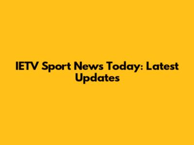 IETV Sport News Today: Latest Updates
