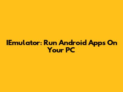 IEmulator: Run Android Apps On Your PC