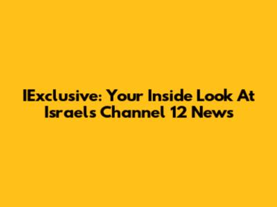 IExclusive: Your Inside Look At Israel's Channel 12 News