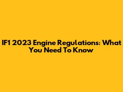 IF1 2023 Engine Regulations: What You Need To Know