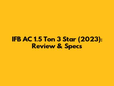 IFB AC 1.5 Ton 3 Star (2023): Review & Specs