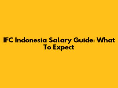 IFC Indonesia Salary Guide: What To Expect