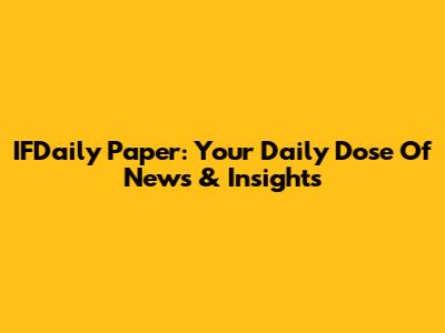 IFDaily Paper: Your Daily Dose Of News & Insights