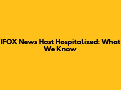 IFOX News Host Hospitalized: What We Know