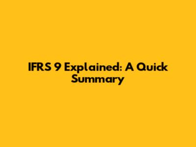 IFRS 9 Explained: A Quick Summary