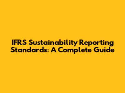 IFRS Sustainability Reporting Standards: A Complete Guide