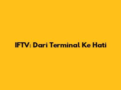 IFTV: Dari Terminal Ke Hati