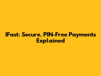 IFast: Secure, PIN-Free Payments Explained