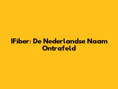 IFiber: De Nederlandse Naam Ontrafeld