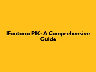 IFontana PIK: A Comprehensive Guide