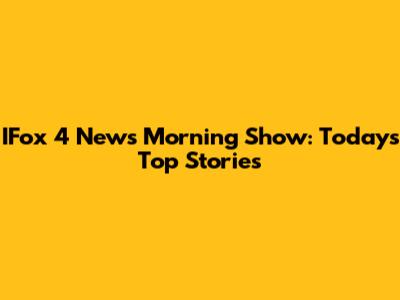 IFox 4 News Morning Show: Today's Top Stories