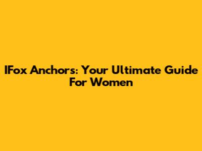 IFox Anchors: Your Ultimate Guide For Women