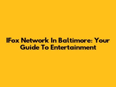 IFox Network In Baltimore: Your Guide To Entertainment