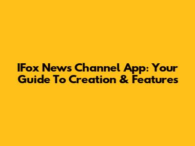 IFox News Channel App: Your Guide To Creation & Features