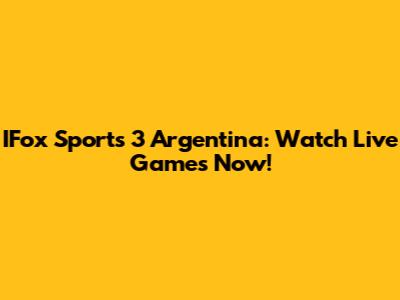 IFox Sports 3 Argentina: Watch Live Games Now!