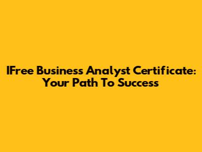 IFree Business Analyst Certificate: Your Path To Success