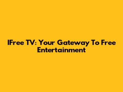 IFree TV: Your Gateway To Free Entertainment
