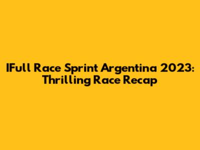 IFull Race Sprint Argentina 2023: Thrilling Race Recap