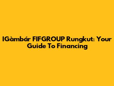 IGàmbár FIFGROUP Rungkut: Your Guide To Financing