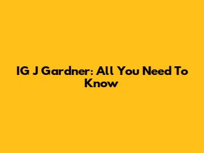IG J Gardner: All You Need To Know
