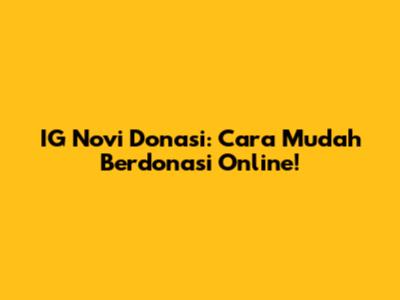 IG Novi Donasi: Cara Mudah Berdonasi Online!