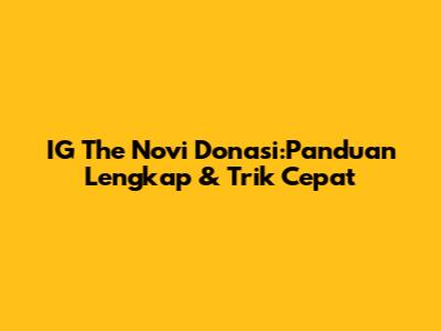IG The Novi Donasi:Panduan Lengkap & Trik Cepat