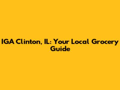 IGA Clinton, IL: Your Local Grocery Guide