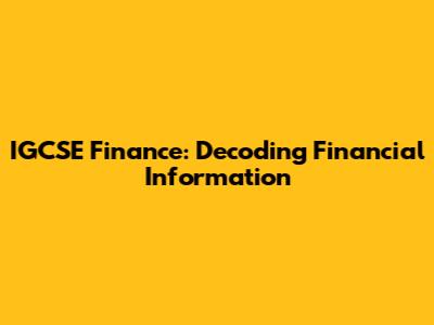 IGCSE Finance: Decoding Financial Information