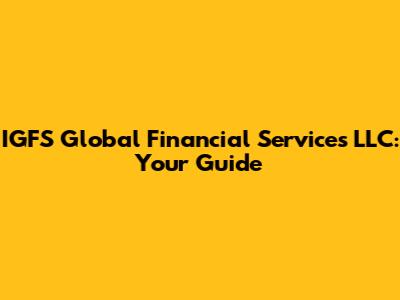 IGFS Global Financial Services LLC: Your Guide
