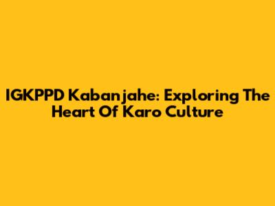 IGKPPD Kabanjahe: Exploring The Heart Of Karo Culture