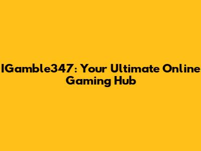 IGamble347: Your Ultimate Online Gaming Hub