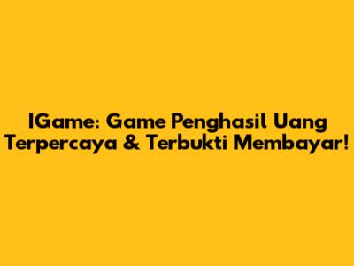 IGame: Game Penghasil Uang Terpercaya & Terbukti Membayar!
