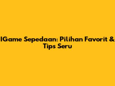IGame Sepedaan: Pilihan Favorit & Tips Seru