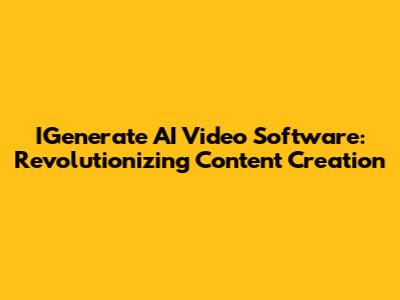 IGenerate AI Video Software: Revolutionizing Content Creation
